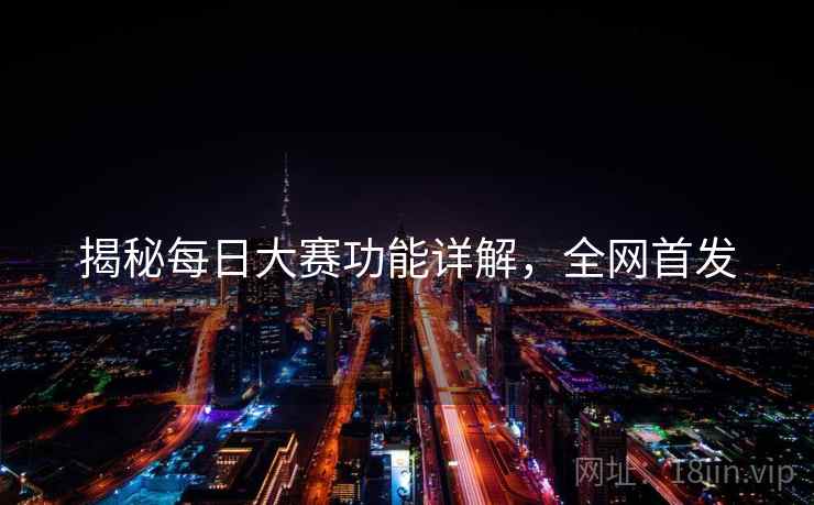 揭秘每日大赛功能详解，全网首发