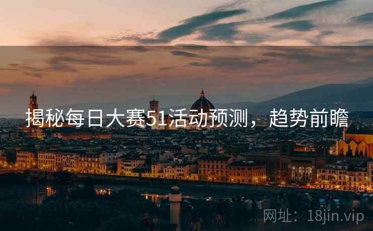 揭秘每日大赛51活动预测，趋势前瞻
