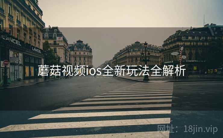 蘑菇视频ios全新玩法全解析